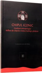Chipul iconic. Crochiuri antropologice. Reflexii ale chipului mistico-teologic ghelasian
