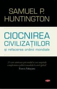 Ciocnirea civilizatiilor si refacerea ordinii mondiale. Carte pentru toti. Vol 127 de Samuel P. Huntington