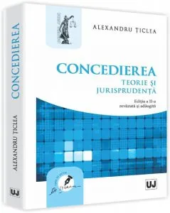 Concedierea. Teorie si jurisprudenta. Editia a II-a de Ticlea Alexandru