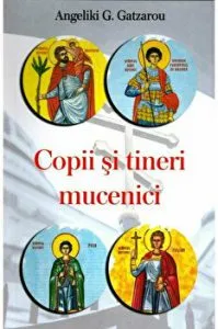 Copii si tineri mucenici de Angeliki G. Gatzarou