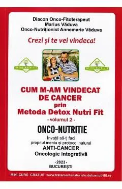 Cum m-am vindecat de cancer prin metoda Detox Nutri Fit Vol.2 Ed.4 de Annemarie Vaduva