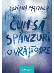 Cum sa spanzuri o vrajitoare de Adriana Mather