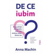 De ce iubim. Noua stiinta din spatele celor mai stranse relatii dintre noi