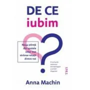 De ce iubim. Noua stiinta din spatele celor mai stranse relatii dintre noi de Anna Machin