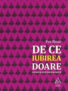 De ce iubirea doare. O explicatie sociologica de Eva Illouz