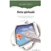 Dieta spirituala. Un program revolutionar pentru eliminarea a tot ce iti ingreuneaza inutil viata de Allan Percy