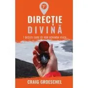 Directie divina. 7 decizii care iti vor schimba viata de Craig Groeschel