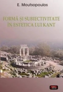 Forma si subiectivitate in estetica lui Kant de Evanghelos Moutsopoulos