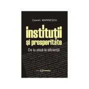 Institutii si prosperitate. De la etica la eficienta de Cosmin Marinescu