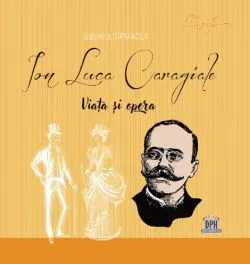 Ion Luca Caragiale. Viata si opera de Ion Luca Caragiale