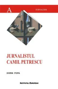 Jurnalistul Camil Petrescu de Dorin Popa