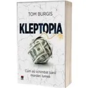 Kleptopia. Cum au cucerit lumea banii murdari de Tom Burgis