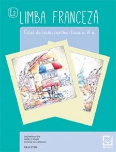 Limba franceza - Caiet de lucru pentru clasa a VI-a - L2 de Angela Soare