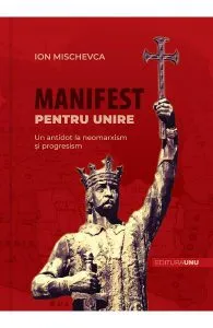 Manifest pentru Unire. Un antidot la neomarxism si progresism de Ion Mischevca