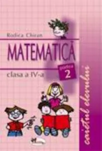 Matematica. Caietul elevului pentru clasa a IV-a. Partea a II-a de Rodica Chiran