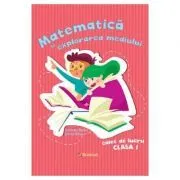 Matematica si explorarea mediului. Clasa 1, caiet de lucru de Andreea Barbu