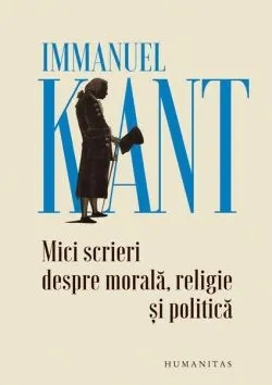 Mici scrieri despre morală, religie și politică de Immanuel Kant