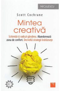 Mintea creativa. Schimba-ti radical gandirea
