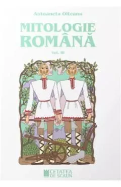 Mitologie romana Vol.3 Ed.2 de Antoaneta Olteanu