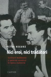Nici eroi, nici tradatori. Scriitorii moldoveni si puterea sivietica in epoca stalinista
