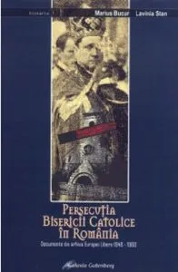 Persecutia bisericii catolice in Romania Documente din arhiva Europei Libere 1948-1960 de Marius Bucur