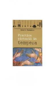 Practica picturii in tempera de Daniel V. Thompson jr.