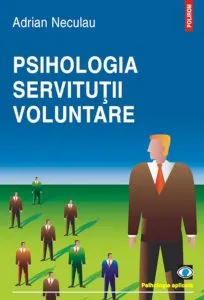 Psihologia servitutii voluntare de Adrian Neculau