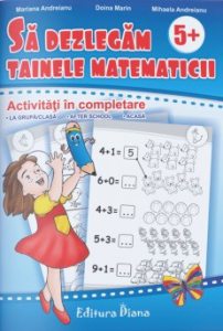 Sa dezlegam tainele matematicii - Activitati in completare 5+
