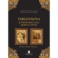Targovistea si vremurile sale demult apuse. Fototeca Adrian Lazarescu de Catrinel Lazarescu-Tanase