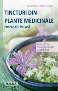 Tincturi din plante medicinale. Preparate in casa. Peste 70 de retete verificate de practica de Helga Ell-Beiser