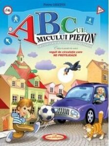 ABC-ul micului pieton. Securitatea copilului in strada. Reguli de circulatie care ne protejeaza. Editia a II-a