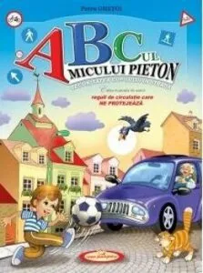 ABC-ul micului pieton. Securitatea copilului in strada. Reguli de circulatie care ne protejeaza. Editia a II-a de Petru Ghetoi