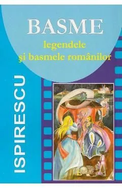 Basme. Legendele si basmele romanilor de Petre Ispirescu