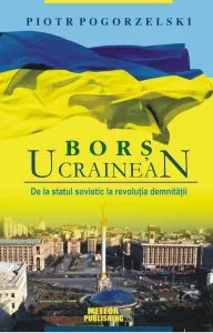 Bors ucrainean. De la statul sovietic la revolutia demnitatii de Piotr Pogorzelski