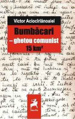 Bumbăcari - ghetou comunist 15km de Victor Aciocarlanoaiei