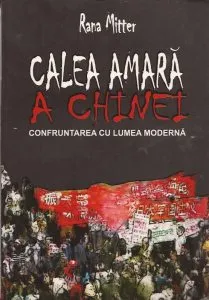 Calea amara a Chinei. Confruntarea cu lumea moderna de Mitter Rana