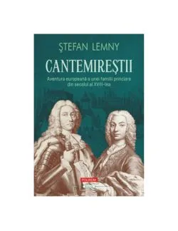 Cantemirestii Aventura europeana a unei familii princiare din secolul al XVIII-lea