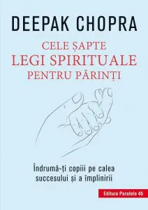 Cele sapte legi spirituale pentru parinti. Indruma-ti copiii pe calea succesului si a implinirii