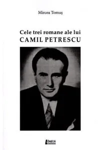 Cele trei romane ale lui Camil Petrescu de Mircea Tomus
