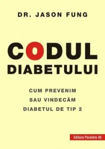 Codul diabetului. Cum prevenim sau vindecam diabetul de tip 2 de Dr. Jason Fung
