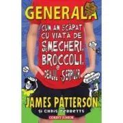 Cum am scapat cu viata de smecheri, broccoli si dealul serpilor. Generala volumul 4 de James Patterson