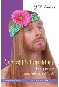 Cum sa fii ultraspiritual de J.P. Sears
