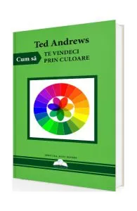 Cum să te vindeci prin culoare de Ted Andrews