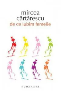 De ce iubim femeile. de Mircea Cartarescu