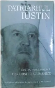 Discursuri ecumenice. Patriarhul Iustin (vol. VII) de Iustin Moisescu