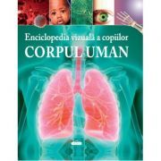 Enciclopedia vizuala a copiilor. Corpul uman- Clare Hibbert