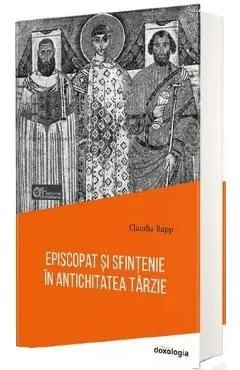 Episcopat si sfintenie in antichitatea tarzie de Claudia Rapp