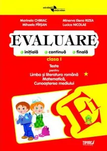 Evaluare initiala, continua, finala. Teste pentru Limba si literatura romana, Matematica, Cunoasterea mediului - clasa I COD PE de Marinela Chiriac