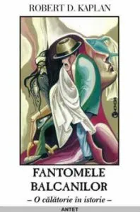 Fantomele Balcanilor. O calatorie in istorie de Robert D. Kaplan
