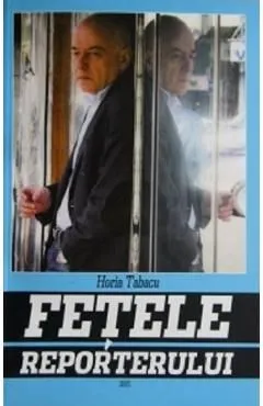 Fetele reporterului de Horia Tabacu
